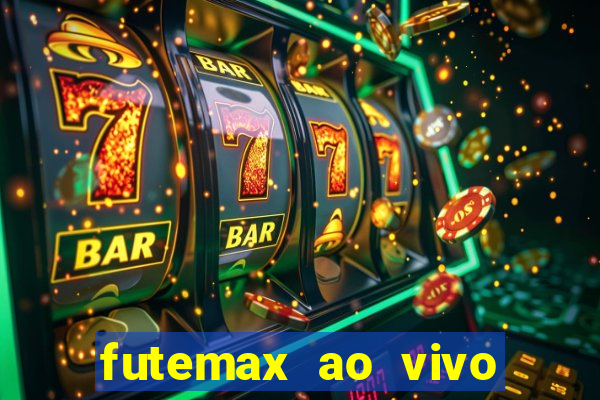 futemax ao vivo futebol ao vivo